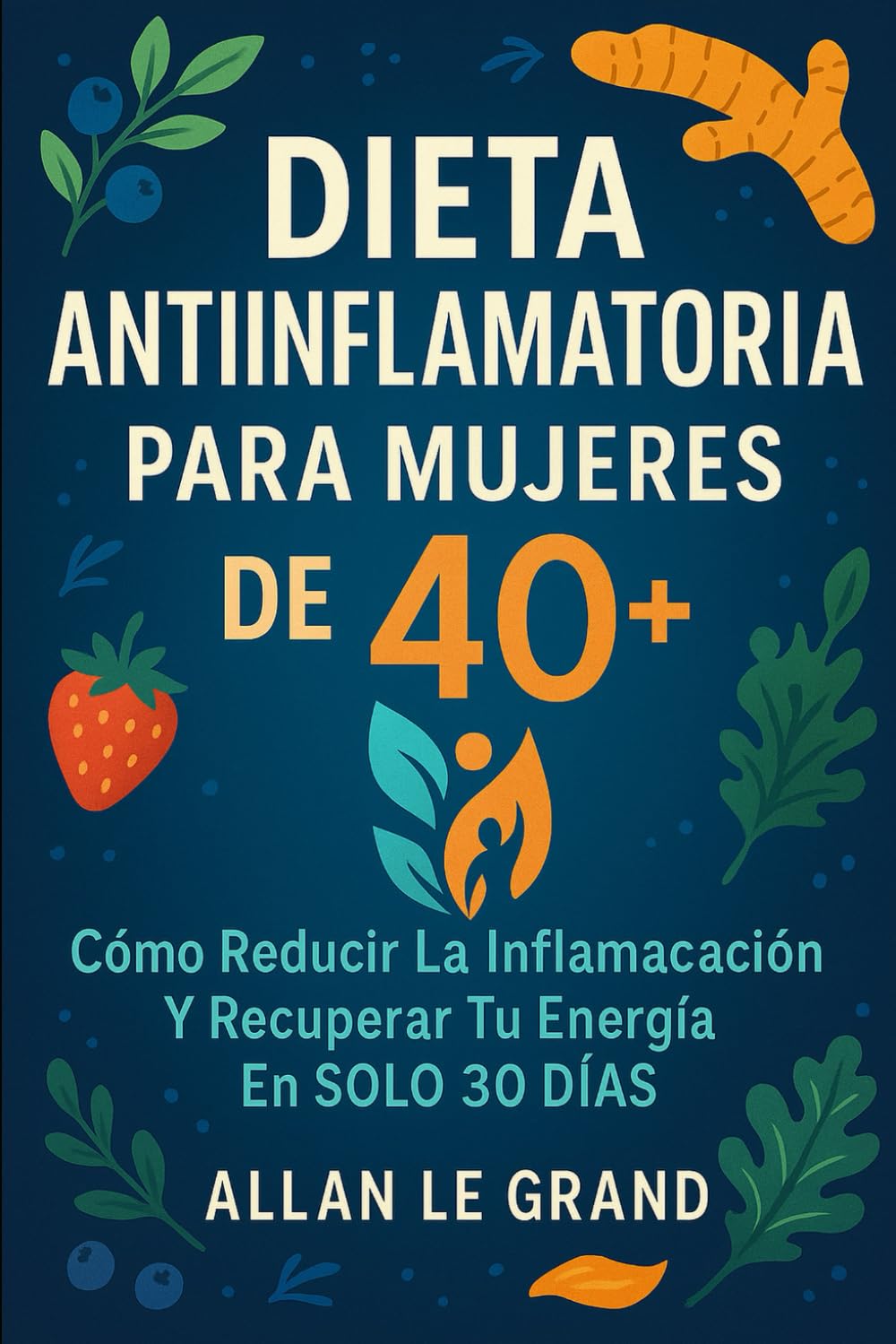 DIETA ANTIINFLAMATORIA PARA MUJERES DE 40+: Cómo reducir la inflamación y recuperar tu energía en SOLO 30 DÍAS.: 1