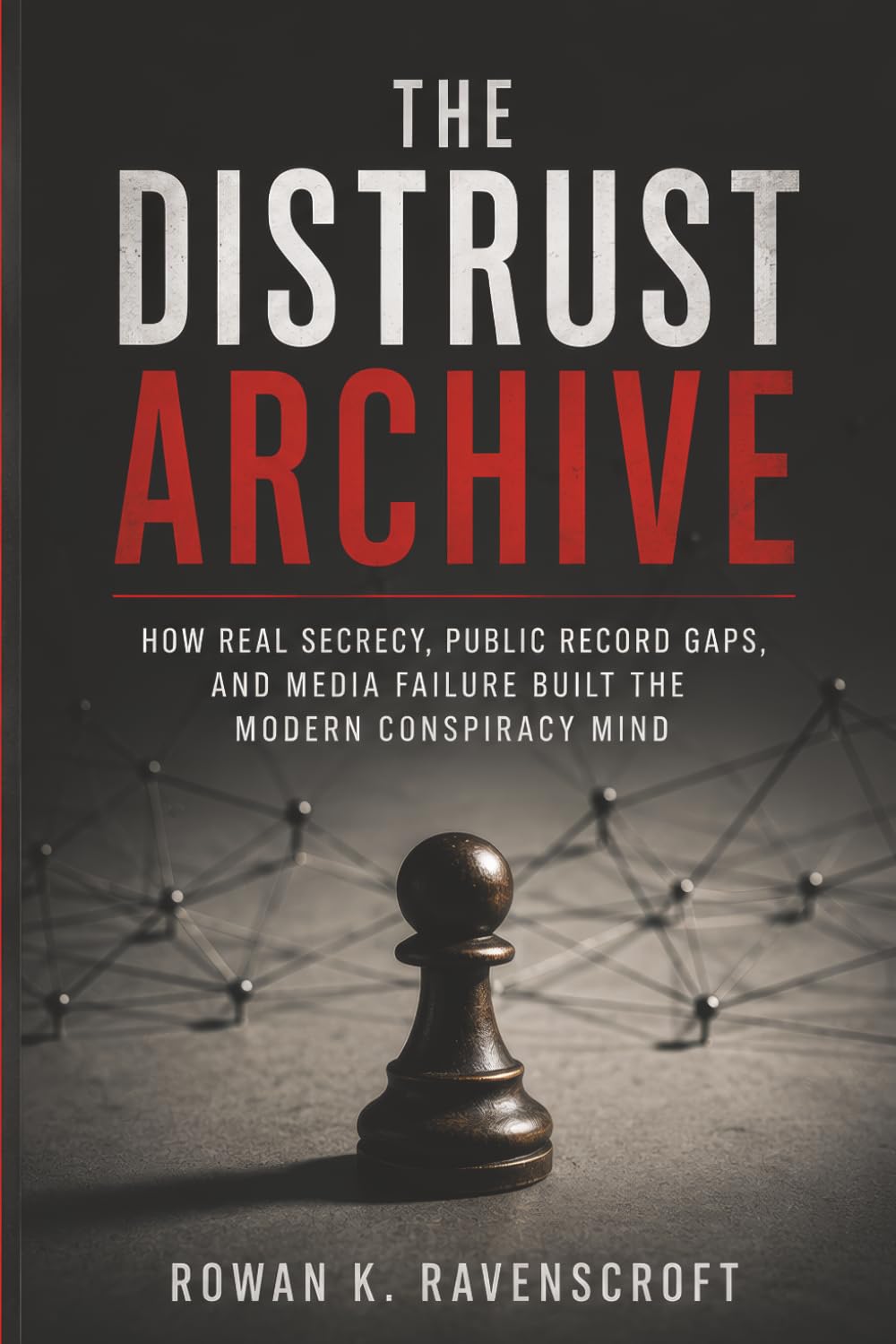 The Distrust Archive: How Real Secrecy, Public Record Gaps, and Media Failure Built the Modern Conspiracy Mind
