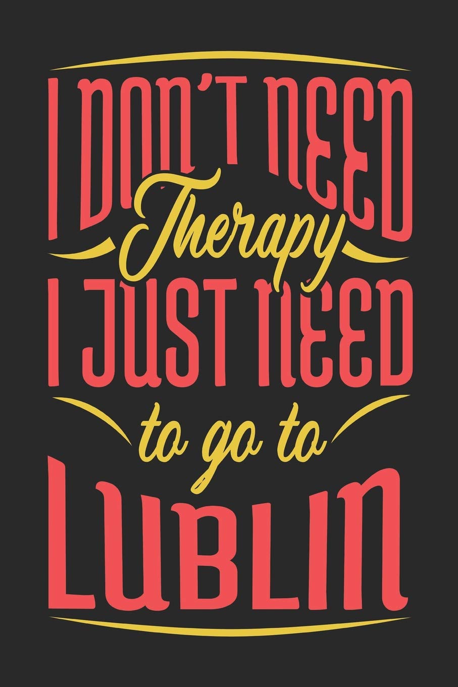 I Don't Need Therapy I Just Need To Go To Lublin: Lublin Notebook | Lublin Vacation Journal | Handlettering | Diary I Logbook | 110 Journal Paper Pages | Lublin Buch 6 x 9