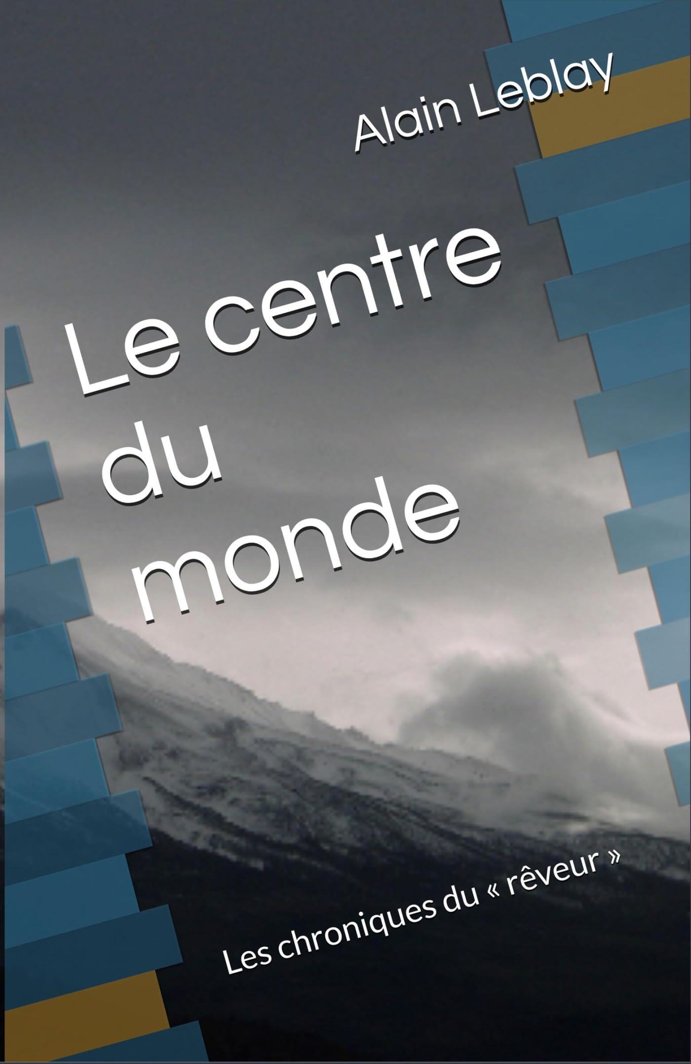 Le Centre du monde: Les Chroniques du "rêveur"