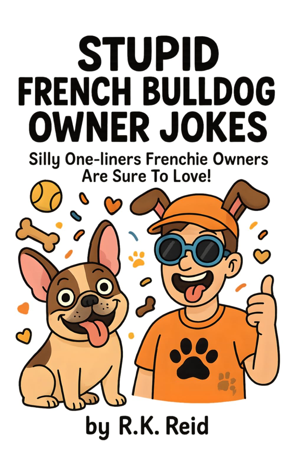Stupid French Bulldog Owner Jokes: Funny French Bulldog Gift Ideas for Him & Her. Ideal for Christmas or a Birthday — Perfect Gag Gifts for Frenchie Owners & Lovers!