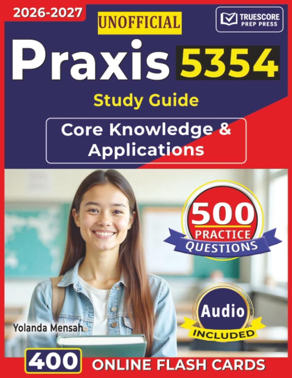 Unofficial Praxis 5354 Study Guide: 500 Practice Questions with Detailed Explanations for Core Knowledge & Applications for Exam Preparation