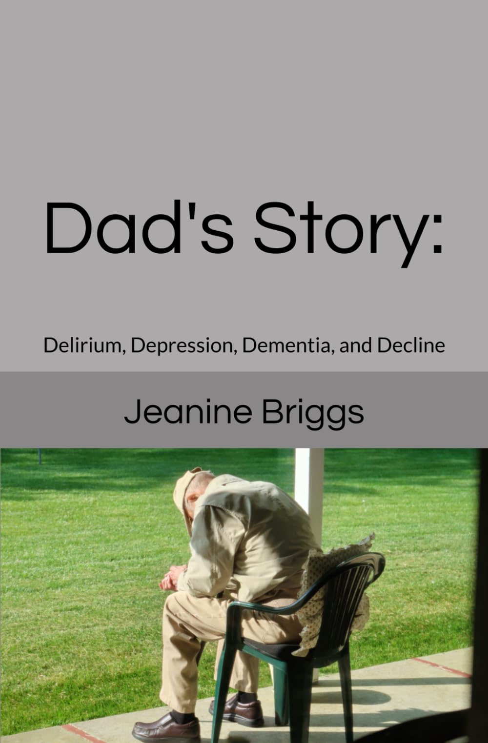 Dad's Story: Delirium, Depression, Dementia, and Decline
