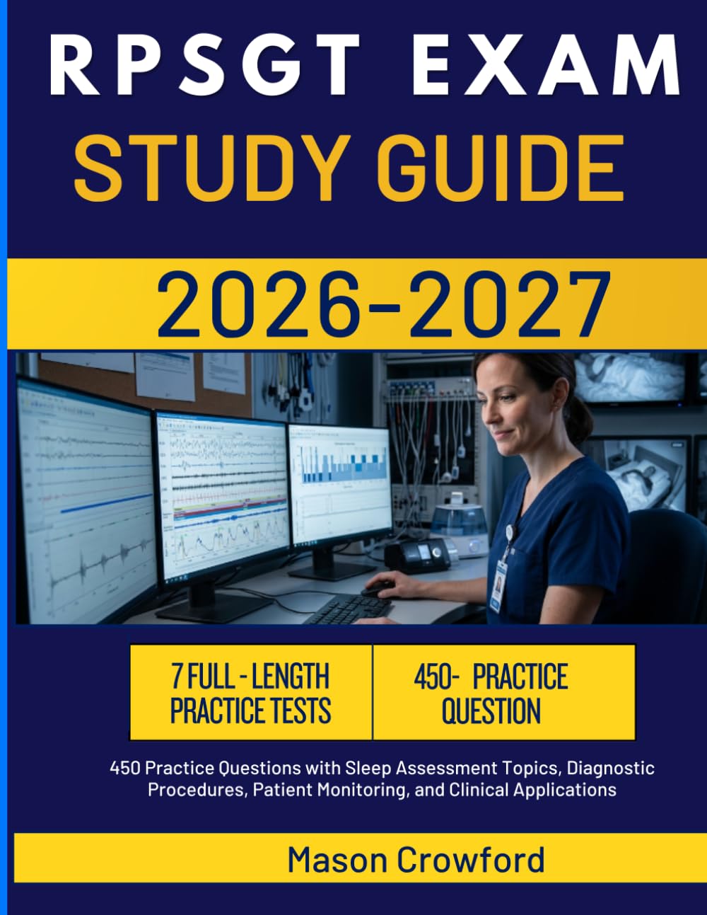 RPSGT EXAM STUDY GUIDE 2026-2027: 450 Practice Questions with Sleep Assessment Topics, Diagnostic Procedures, Patient Monitoring, and Clinical Applications