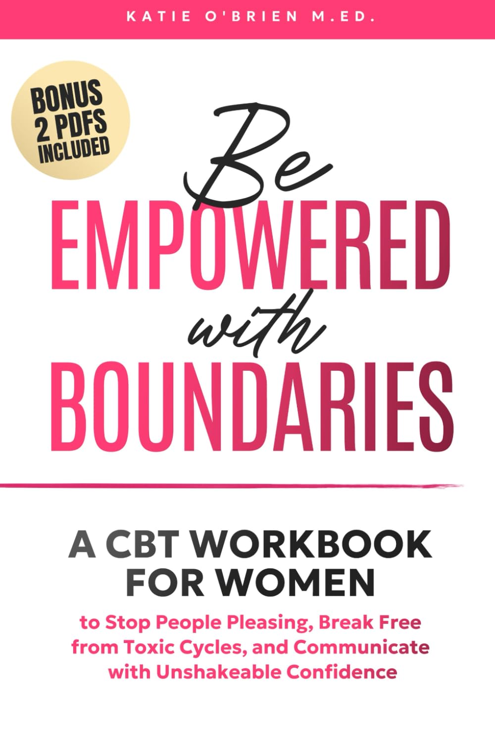 Be Empowered With Boundaries: A CBT Workbook for Women to Stop People Pleasing , Break Free from Toxic Cycles, and Communicate with Unshakeable Confidence