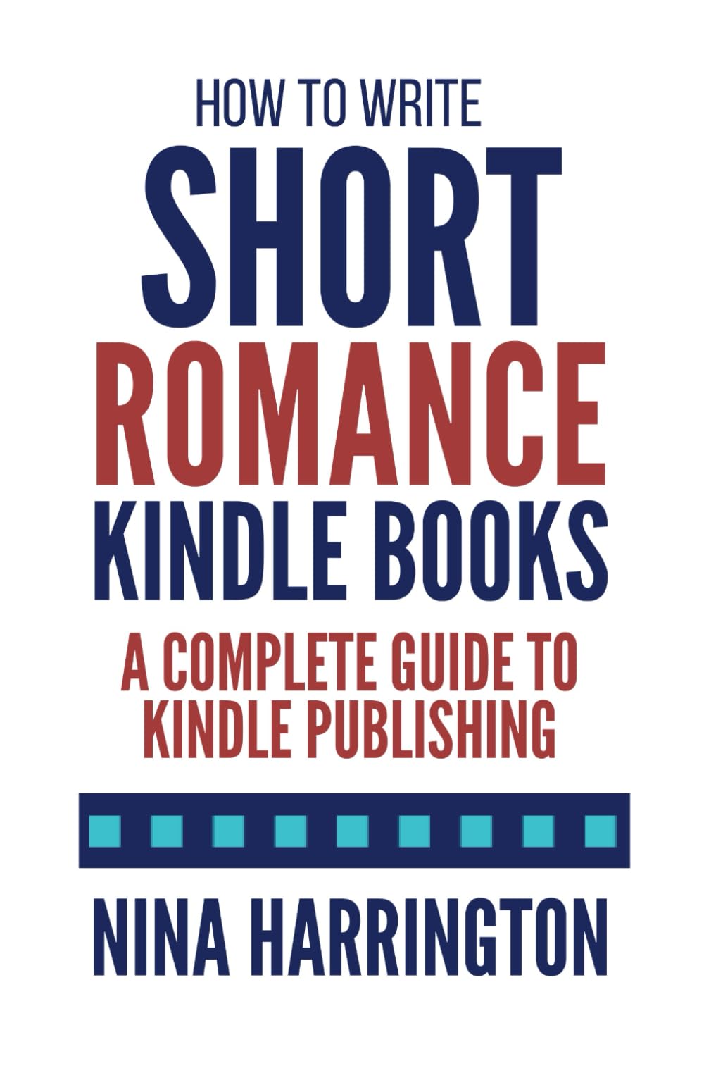 How to Write Short Romance Kindle Books: A Complete Guide to Kindle Publishing (Fast-Track Guides)
