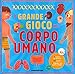 Il grande gioco del corpo umano. Ediz. a colori. Con Gioco