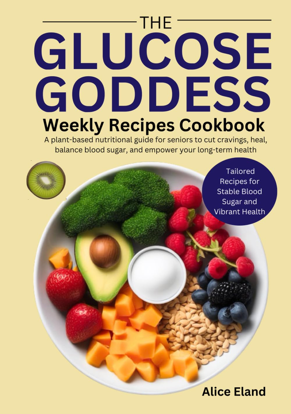 The Glucose Goddess Weekly Recipes Cookbook: A plant-based nutritional guide for seniors to cut cravings, heal, balance blood sugar, and empower your long-term health
