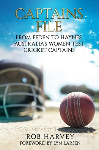Captains FIle: From Peden to Haynes: Australia's Women Test Cricket Captains
