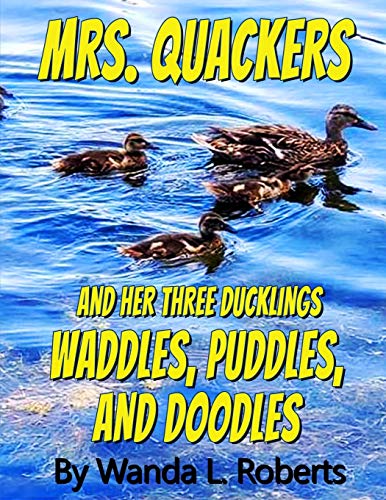Mrs. Quackers And Her Three Ducklings Waddles, Puddles, and Doodles