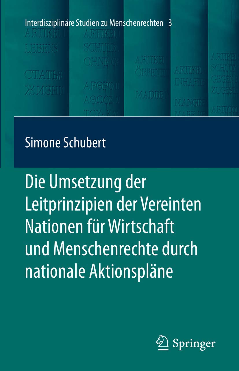 Die Umsetzung der Leitprinzipien der Vereinten Nationen für Wirtschaft und Menschenrechte durch nationale Aktionspläne (Interdisciplinary Studies in Human Rights, 3, Band 3)