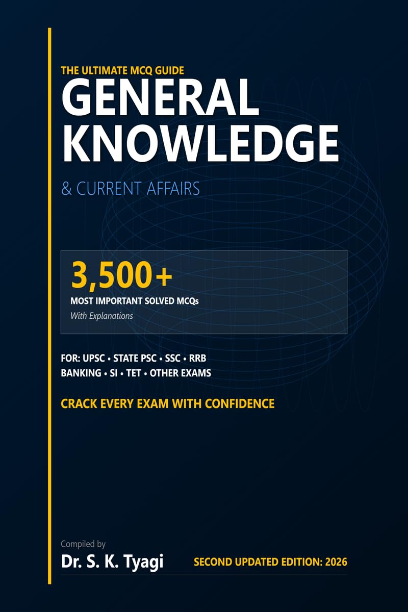 GENERAL KNOWLEDGE & CURRENT AFFAIRS The Ultimate MCQ Guide: 3,500+ Most Important Solved MCQs with Explanations for State PSC, SSC, RRB, Banking, SI, TET, and Other Competitive Exams