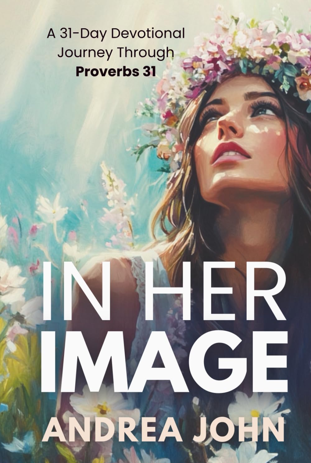 In Her Image: A 31-Day Devotional Journey Through Proverbs 31