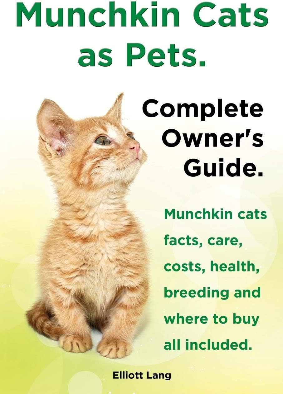 Munchkin Cats as Pets. Munchkin Cats Facts, Care, Costs, Health, Breeding and Where to Buy All Included. Complete Owner's Guide.