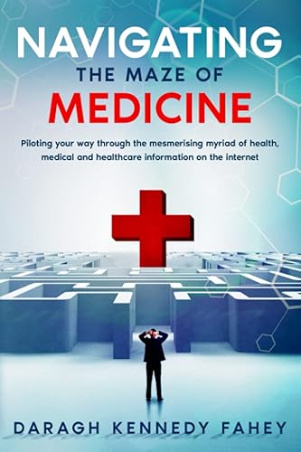 Navigating the Maze of Medicine: - Piloting your way through the mesmerising maze of medical, healthcare and health information on the Internet