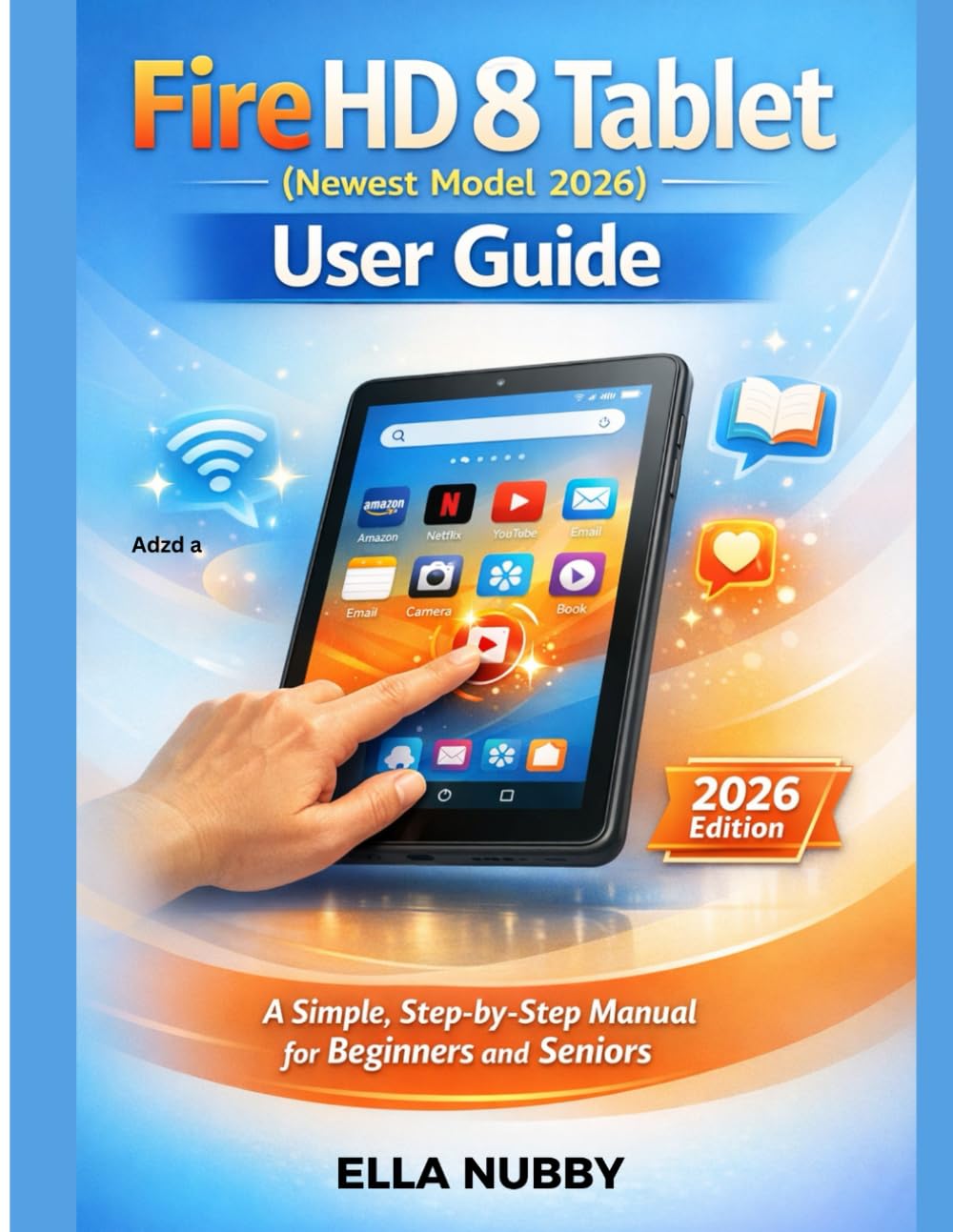 FIRE HD 8 TABLET (NEWEST MODEL 2026) USER GUIDE: A Simple, Step-by-Step Manual for Beginners and Seniors