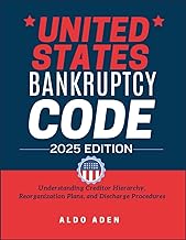 UNITED STATES BANKRUPTCY CODE: 2025 EDICTION: Understanding Creditor Hierarchy, Reorganization Plans, and Discharge Procedures