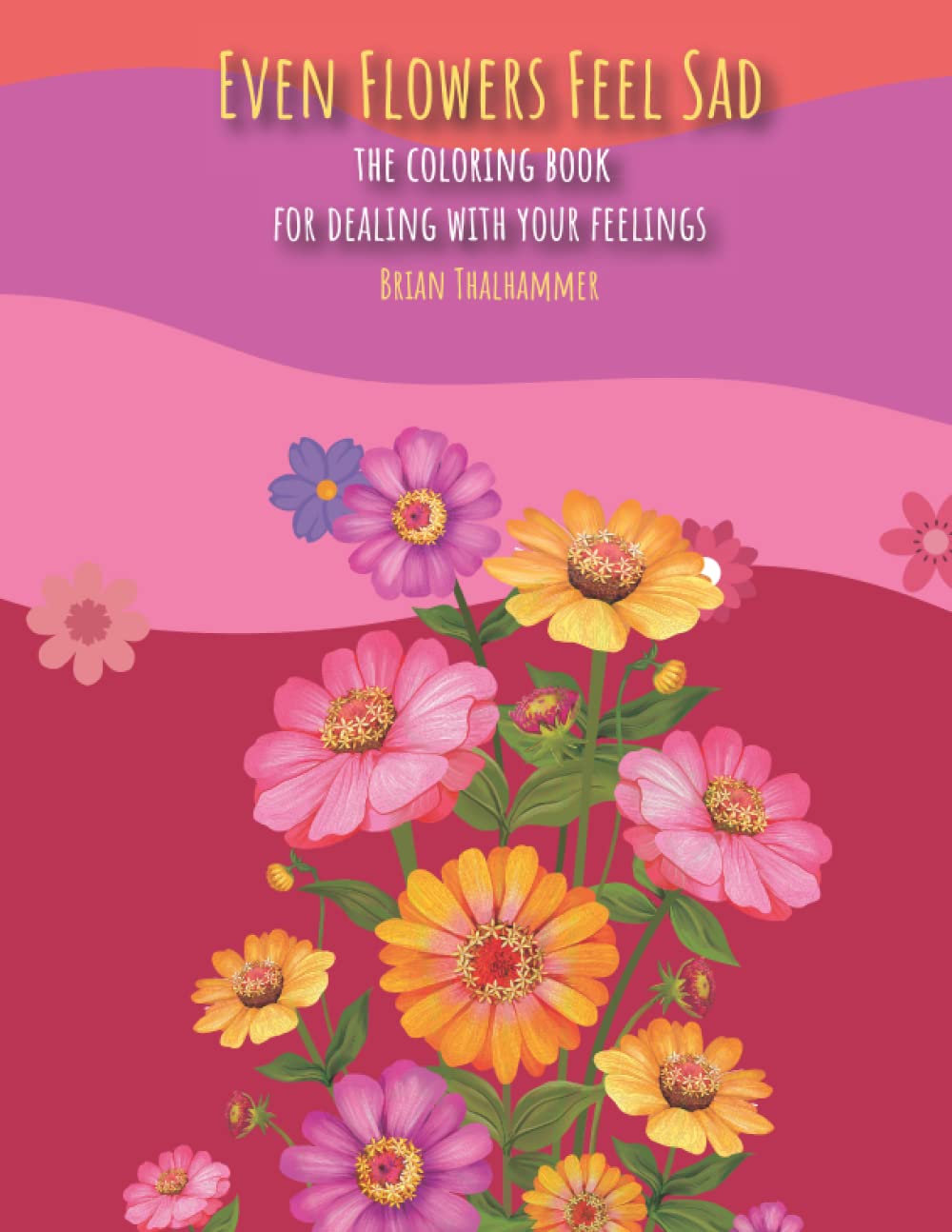Even Flowers Feel Sad!: The Coloring Book For Dealing With Your Feelings (Even Monsters Get Mad!: Coloring Books Dealing With Your Feelings)
