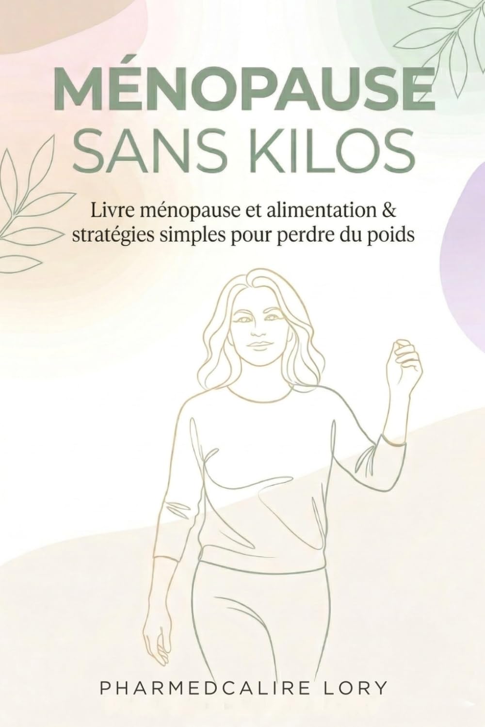 Ménopause Sans Kilos : livre ménopause et alimentation & stratégies simples pour perdre du poids .