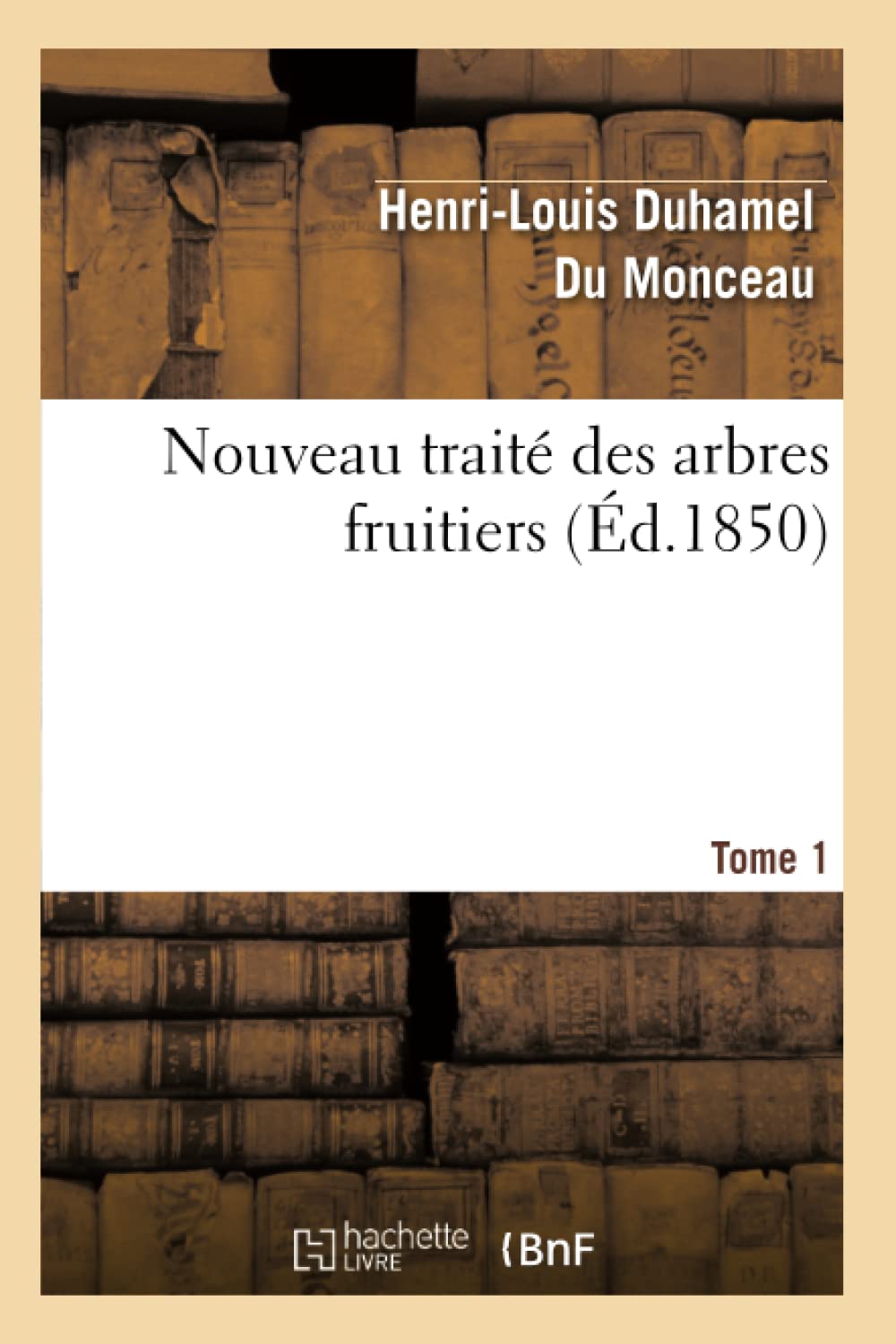 Nouveau Traité Des Arbres Fruitiers.Tome 1
