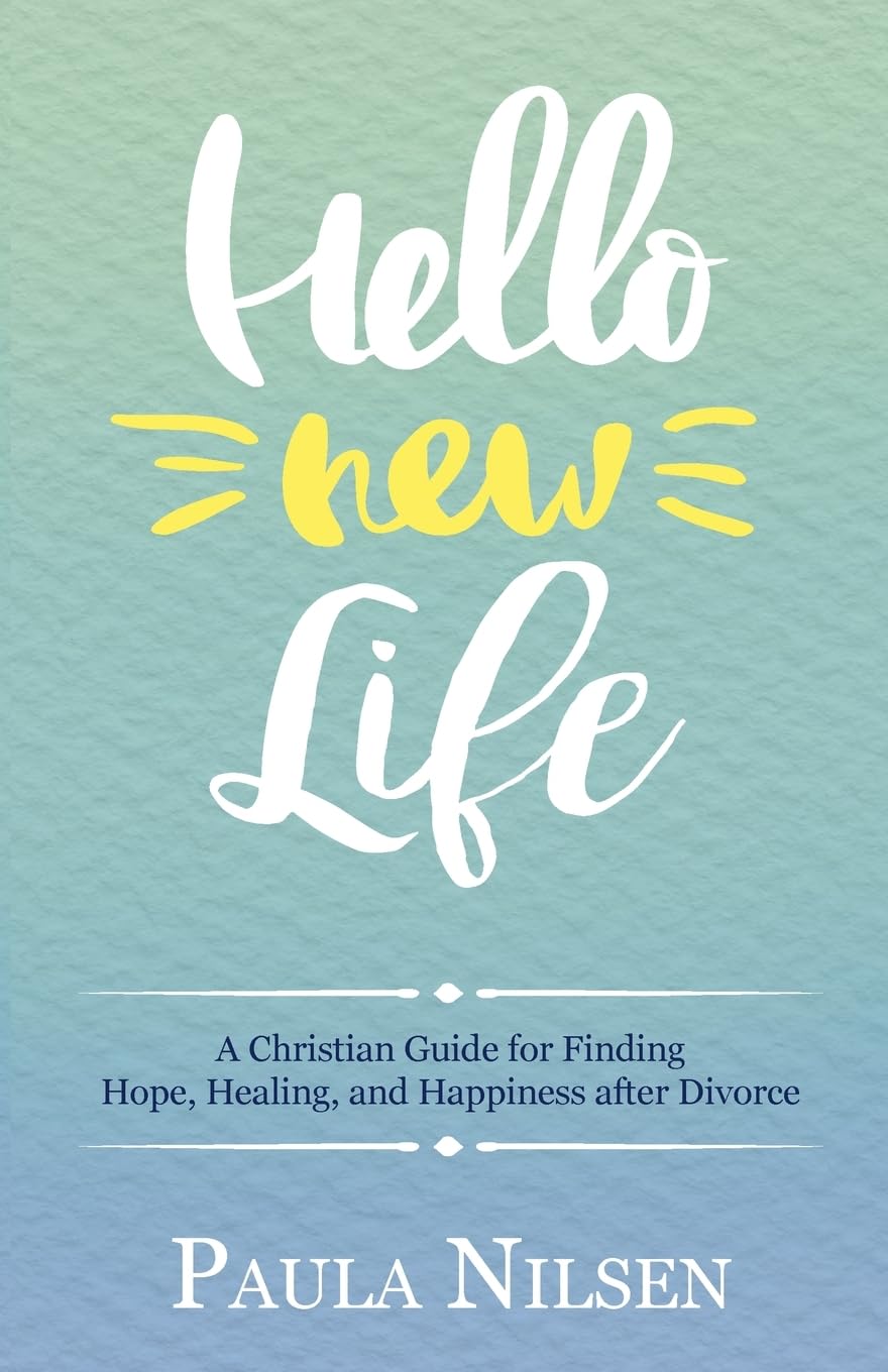 Hello New Life: A Christian Guide for Finding Hope, Healing, and Happiness after Divorce