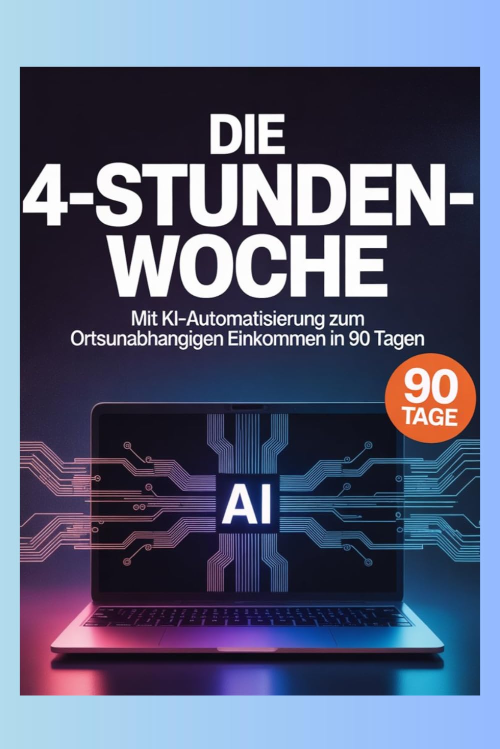 DIE 4-STUNDEN-WOCHE: Mit KI-Automatisierung zum ortsunabhängigen Einkommen in 90 Tagen