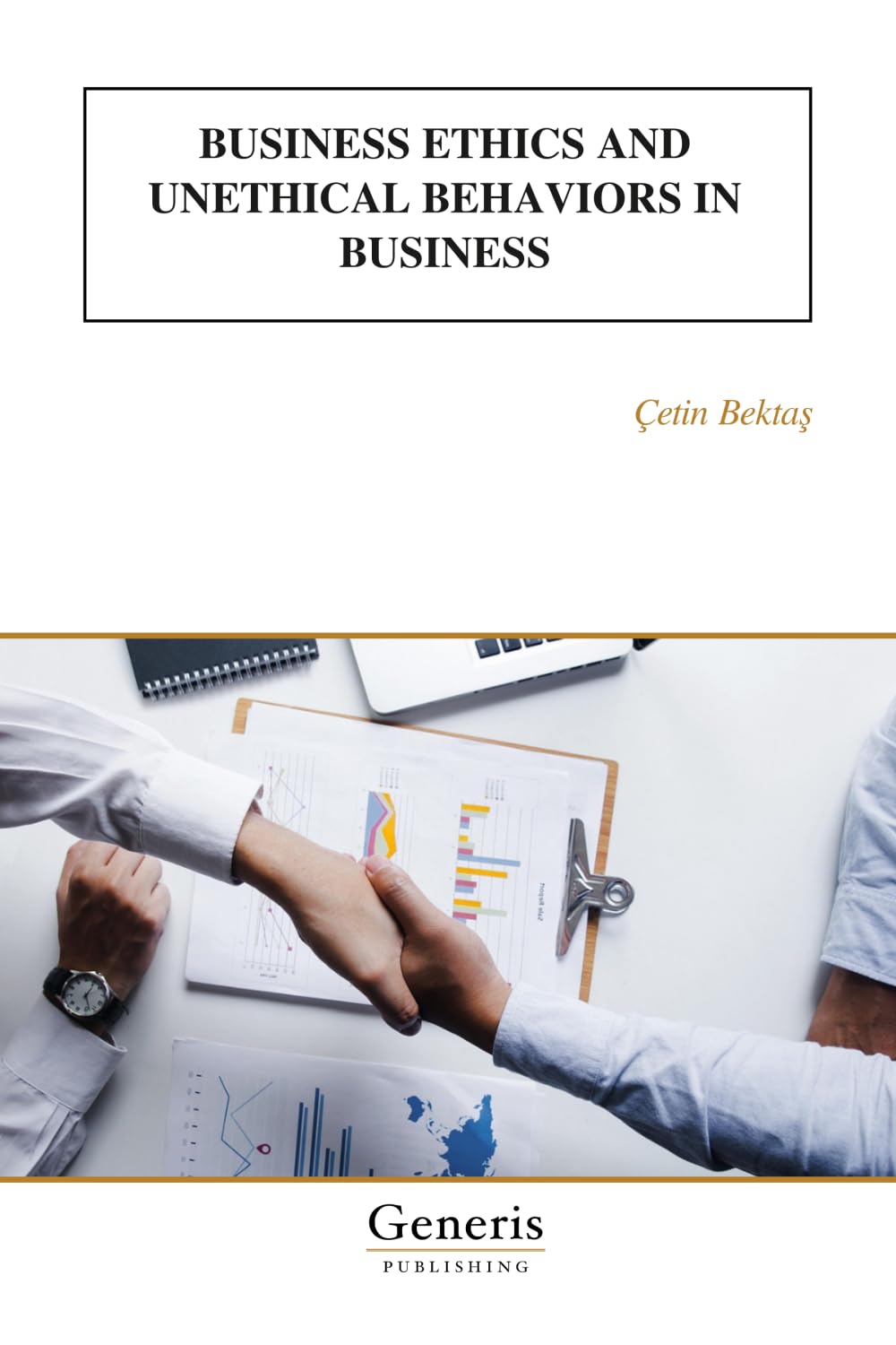 BUSINESS ETHICS AND UNETHICAL BEHAVIORS IN BUSINESS