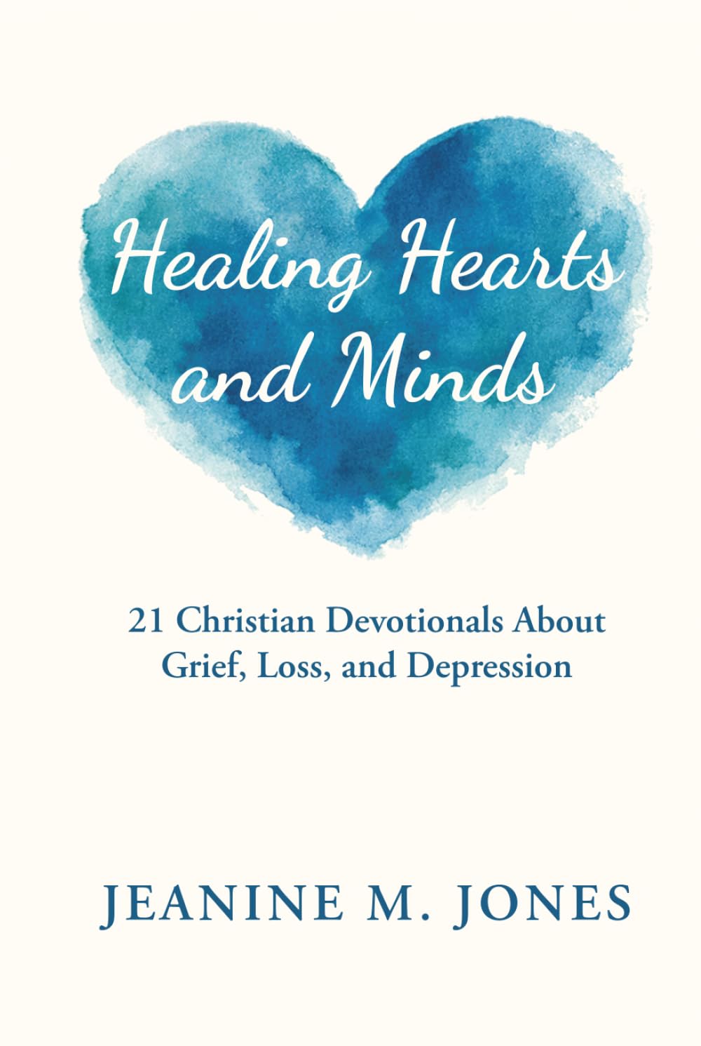Healing Hearts and Minds: 21 Christian Devotionals About Grief, Loss, and Depression