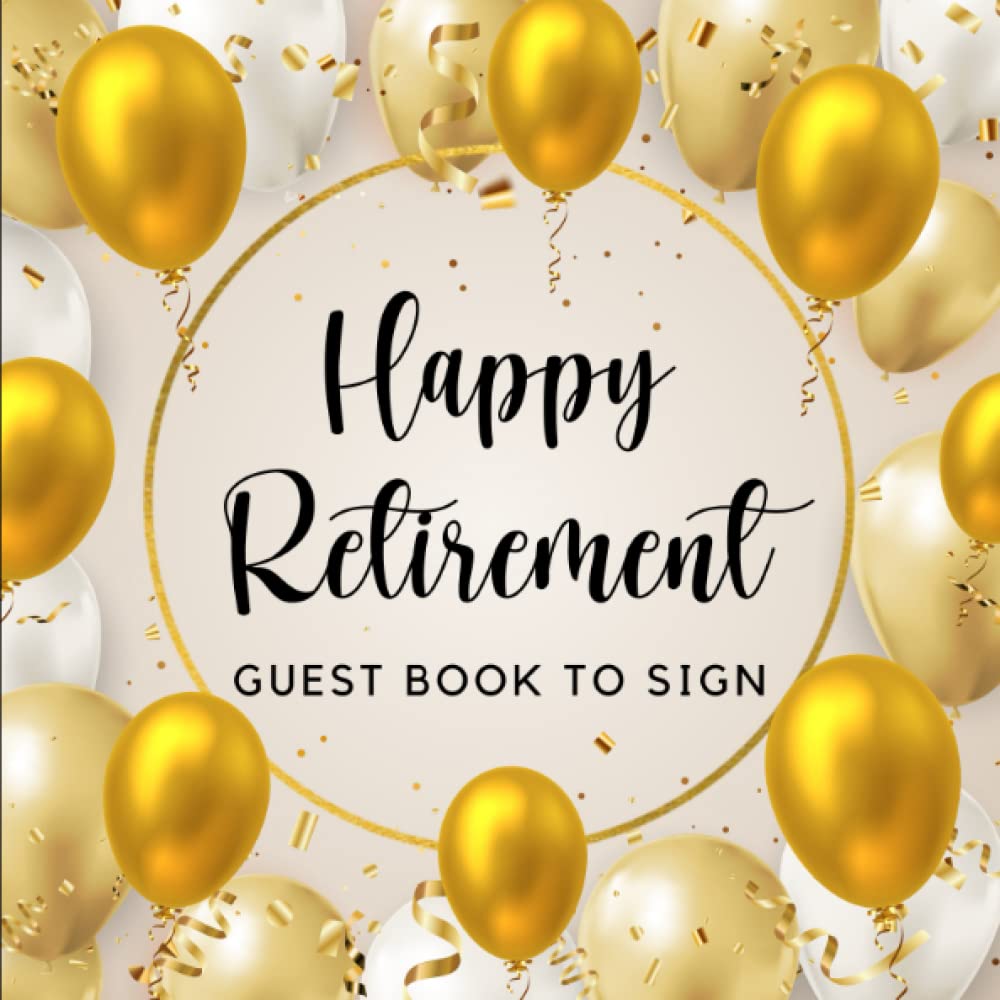 Retirement Guest Book To Sign: Retirement Party Gift, Keepsake For Messages, Memories And Wishes From Colleagues And Friends