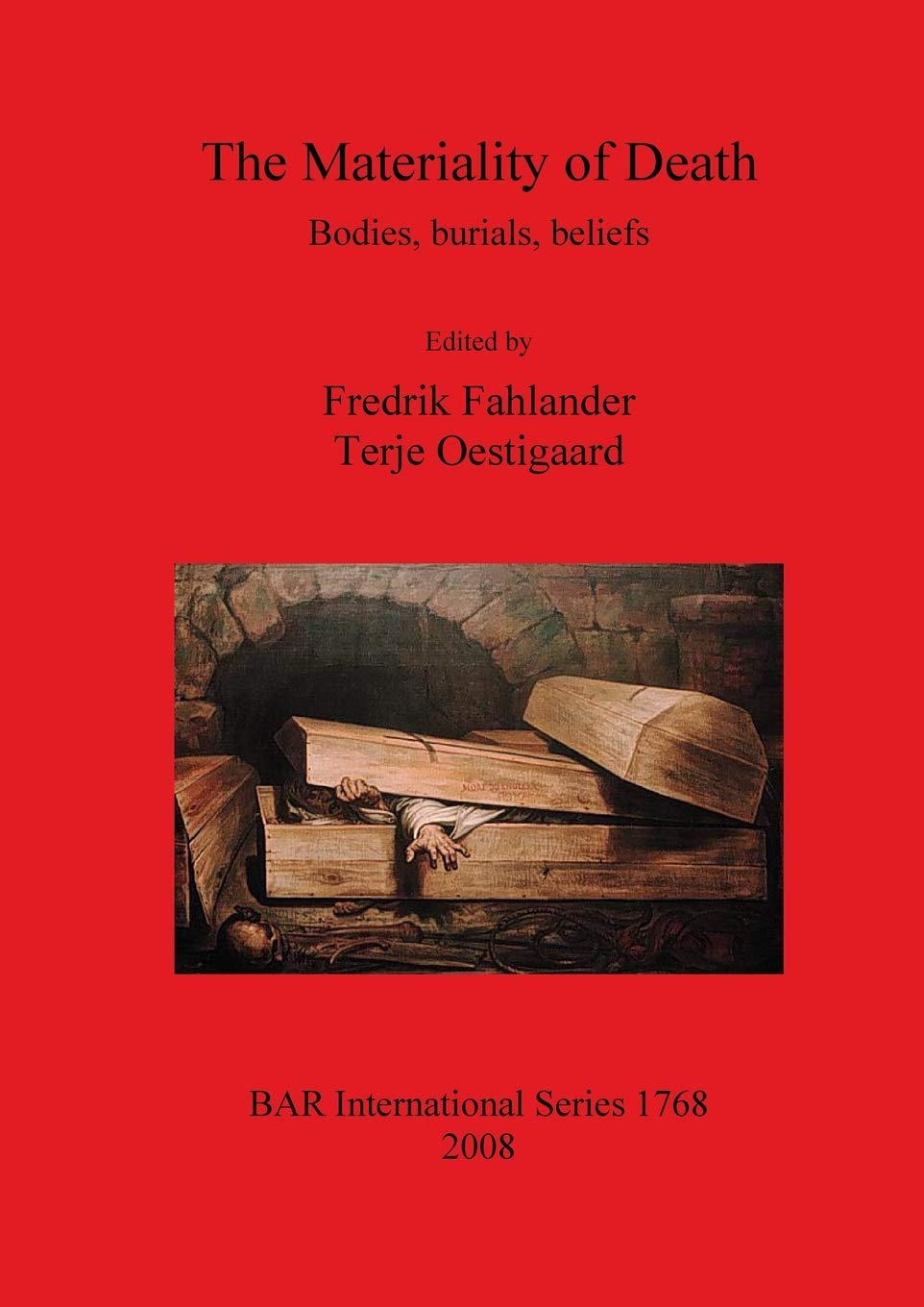 The Materiality of Death: Bodies Burials Beliefs: Bodies, Burials, Beliefs: 1768 (British Archaeological Reports International Series)