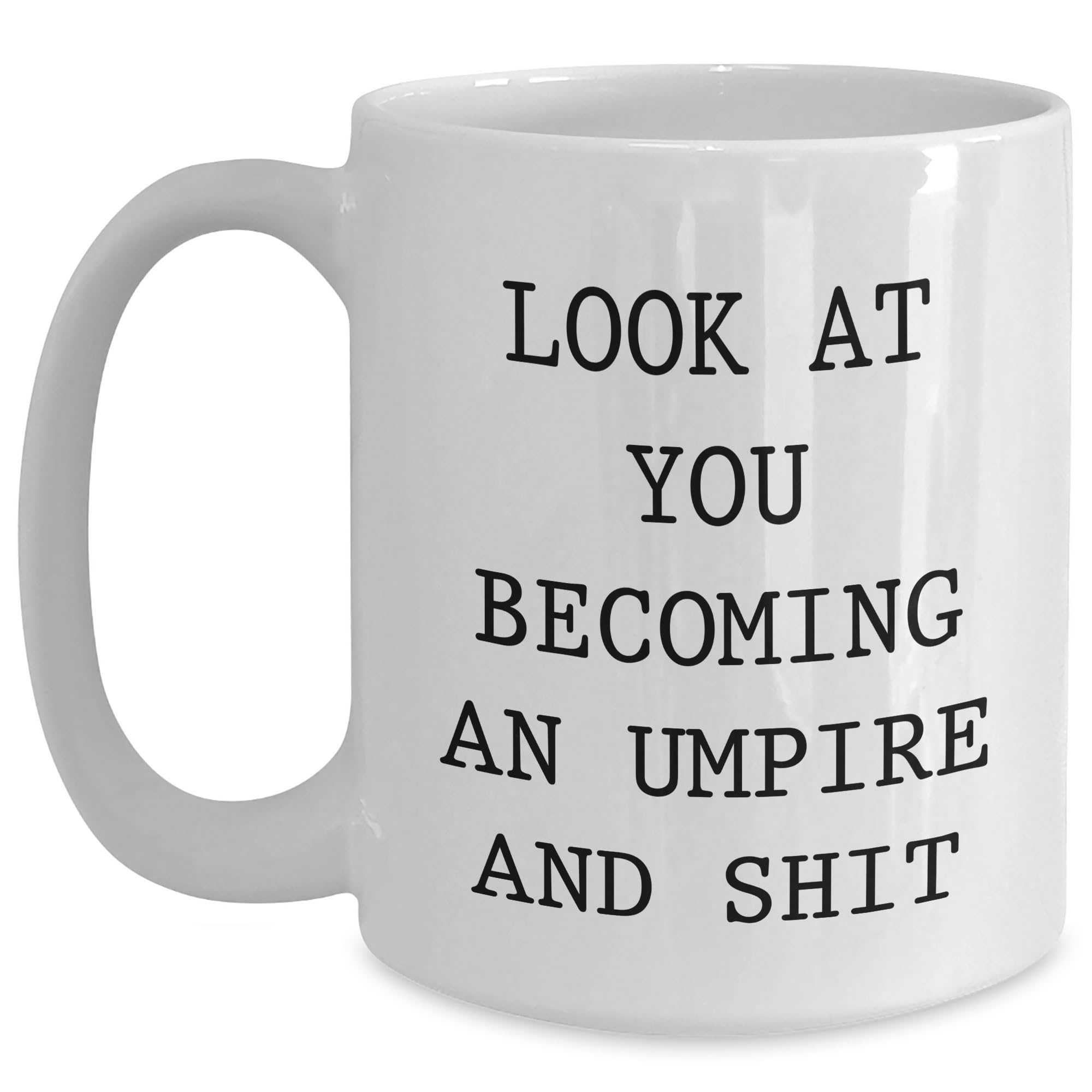 Umpire Gifts for Christmas, Funny White Coffee Mug, Look At You Becoming An Umpire And Shit, Unique Umpire Umpire Mugs, Gifts from Friends, Gifts for Umpire 11oz or 15oz