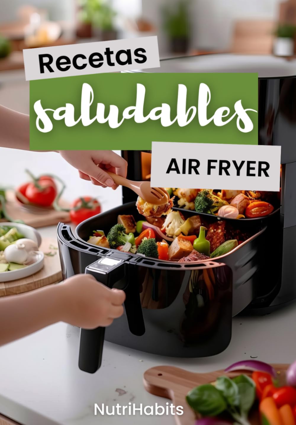 Recetas saludables en AIR FRYER para ADELGAZAR y ganar músculo: Libro de recetas FITNESS bajas en grasa con la freidora de aire: platos fáciles, sanos y llenos de proteína