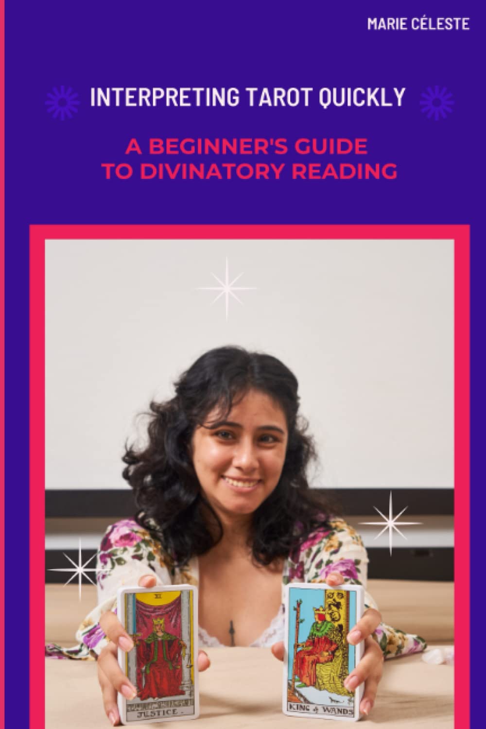 Interpreting Tarot Quickly : A Beginner's Guide to Divinatory Reading