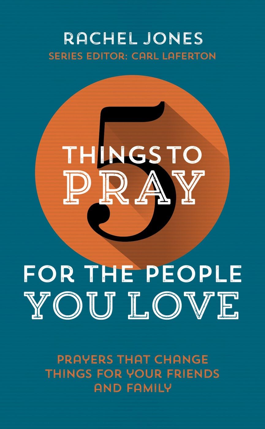 5 Things to Pray for the People you Love: Prayers that change... - Rachel Jones