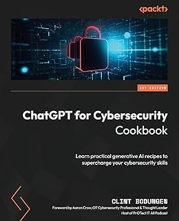 ChatGPT for Cybersecurity Cookbook: Learn practical generative AI recipes to supercharge your cybersecurity skills