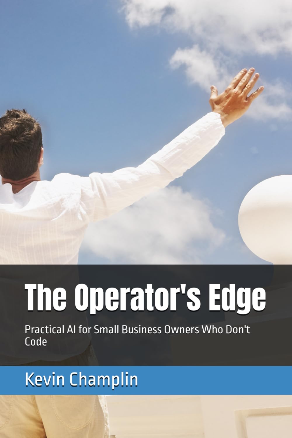 The Operator's Edge: Practical AI for Small Business Owners Who Don't Code (Practical AI Playbooks)