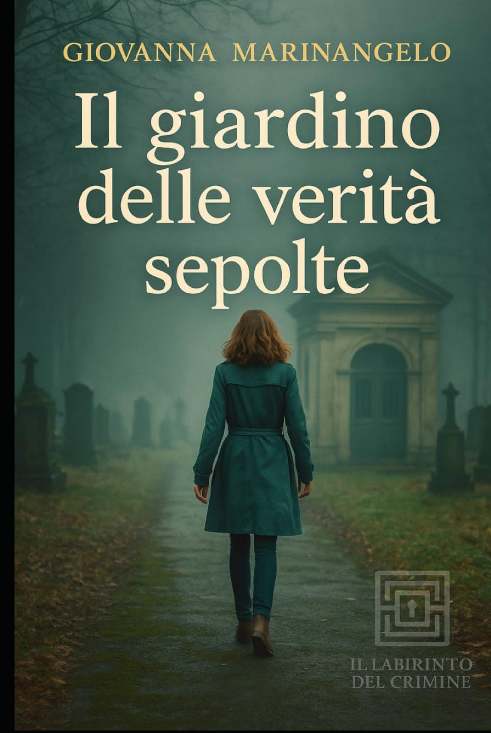 Il giardino delle verità sepolte: Un segreto dimenticato. Un'indagine nel cuore di un borgo che non dimentica. (Il Labirinto del Crimine)