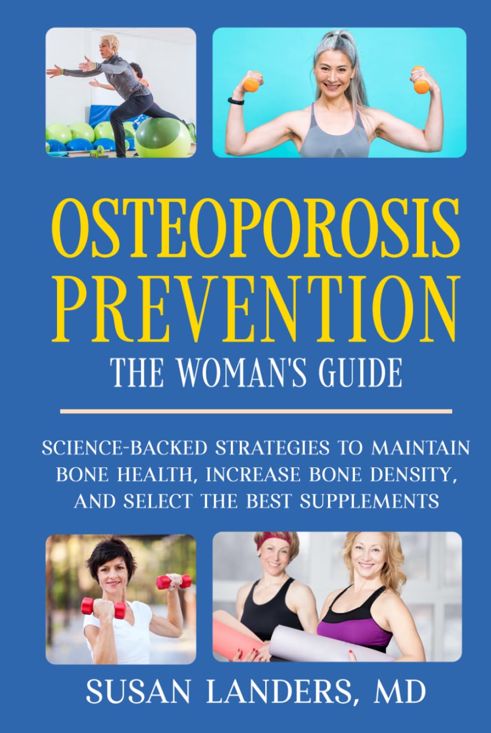 Osteoporosis Prevention: The Woman's Guide: Science-Backed Strategies to Maintain Bone Health, Increase Bone Density, and Select the Best Supplements