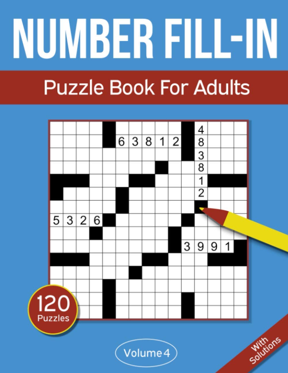 Number Fill In Puzzle Book For Adults: 120 Number Fill-In Puzzles With 9000+ Numbers For Adults & Seniors - Volume 4