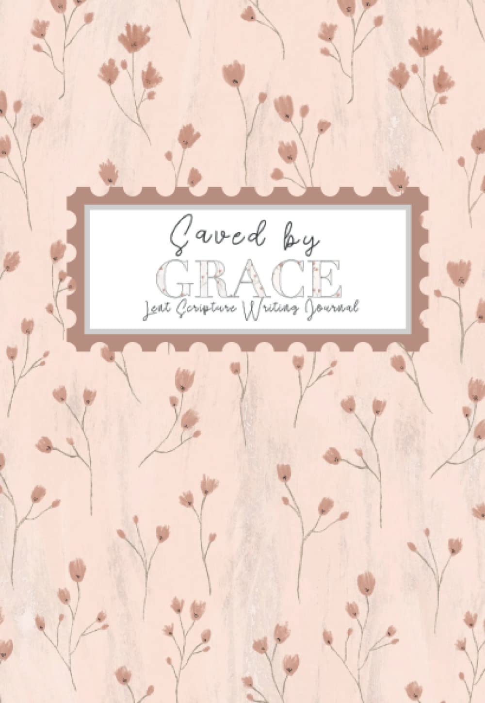 Saved by Grace Lent Scripture Writing Journal: (A5-5.7x8.25 inch size)