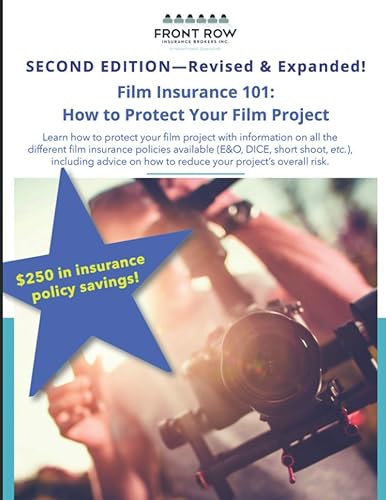 Film Insurance 101: How to Protect Your Film Project (Second Edition: Revised &amp; Expanded): Learn how to protect your film project with information on all the different film insurance policies...