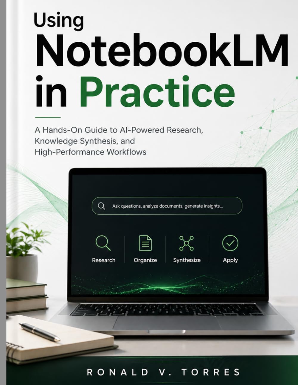 Using NotebookLM in Practice: A Hands-On Guide to AI-Powered Research, Knowledge Synthesis, and High-Performance Workflows (Engineering Pathways)