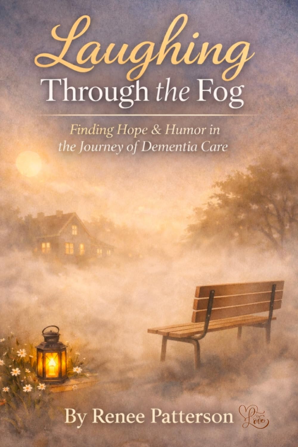 Laughing Through the Fog: Finding Strength, Faith, and Laughter While Caring for a Parent with Dementia