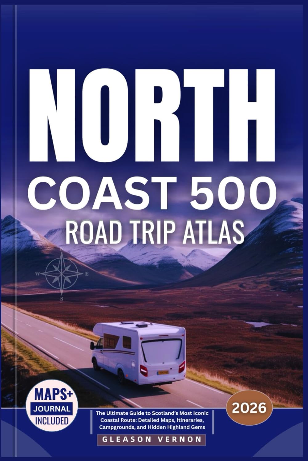 NORTH COAST 500 ROAD TRIP ATLAS 2026: The Ultimate Guide to Scotland’s Most Iconic Coastal Route: Detailed Maps, Itineraries, Campgrounds, and Hidden Highland Gems