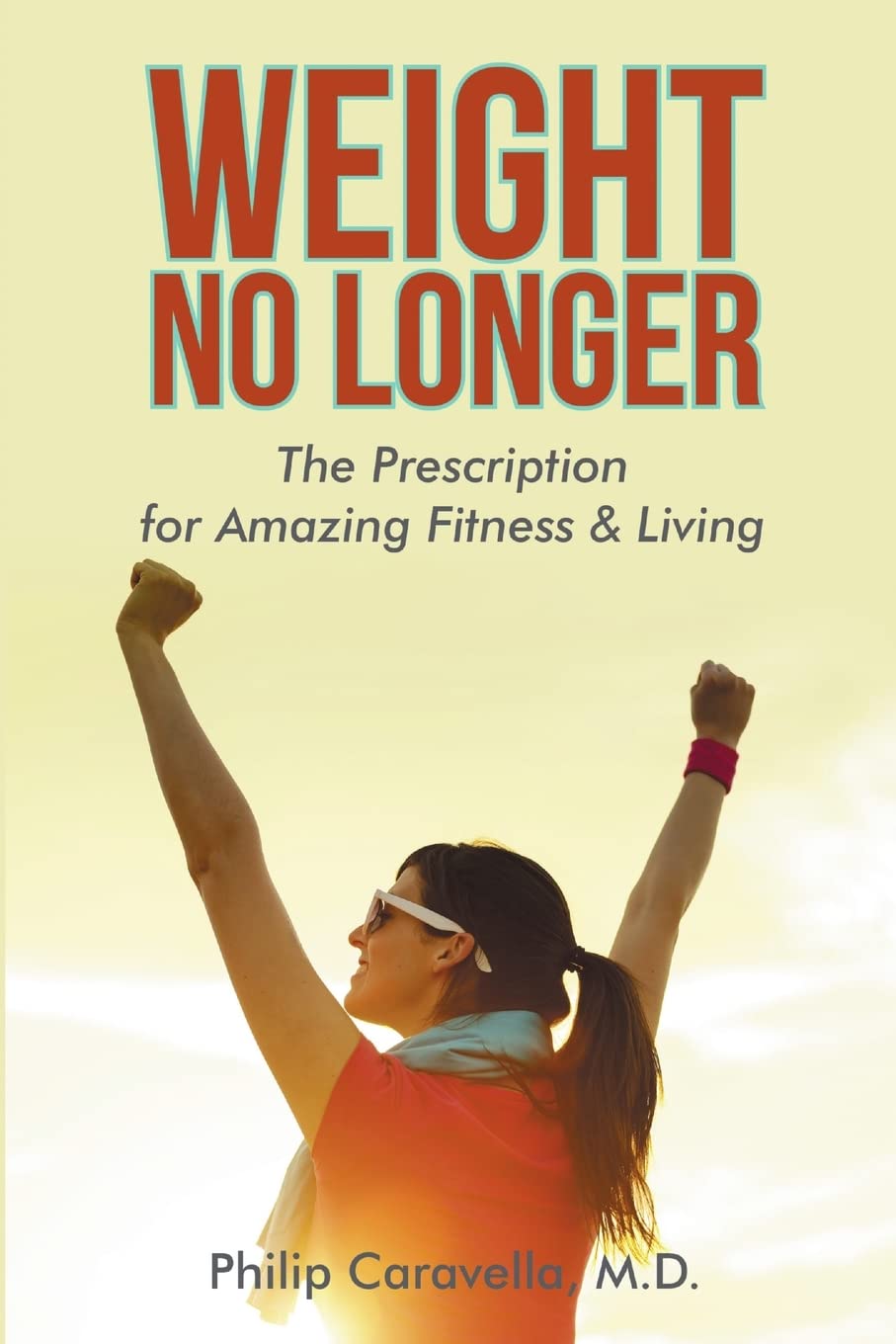 Weight No Longer: The Prescription for Amazing Fitness & Living      Paperback – April 8, 2016
