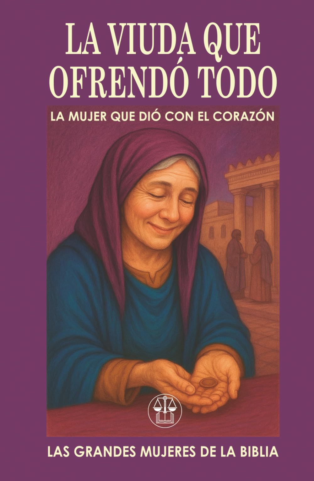 LA VIUDA QUE OFRENDÓ TODO: LA MUJER QUE DIÓ CON EL CORAZÓN: No dio lo que le sobraba… dio todo lo que tenía, y conquistó el corazón de Dios. (Las Grandes Mujeres de la Biblia)
