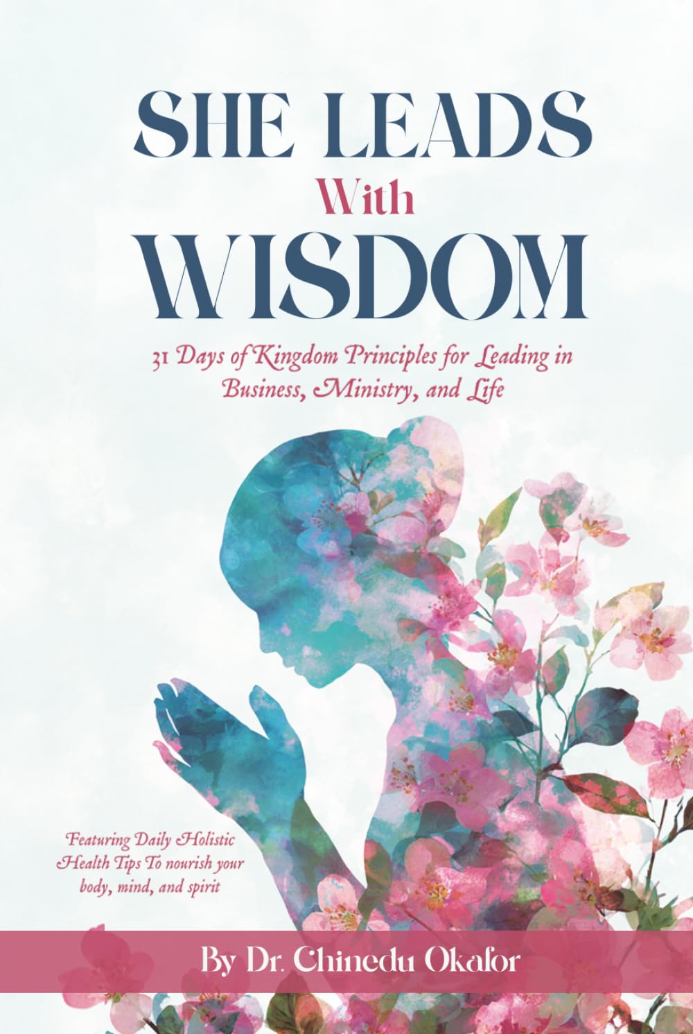 She Leads with Wisdom: 31 Days of Kingdom Principles for Leading in Business, Ministry, and Life