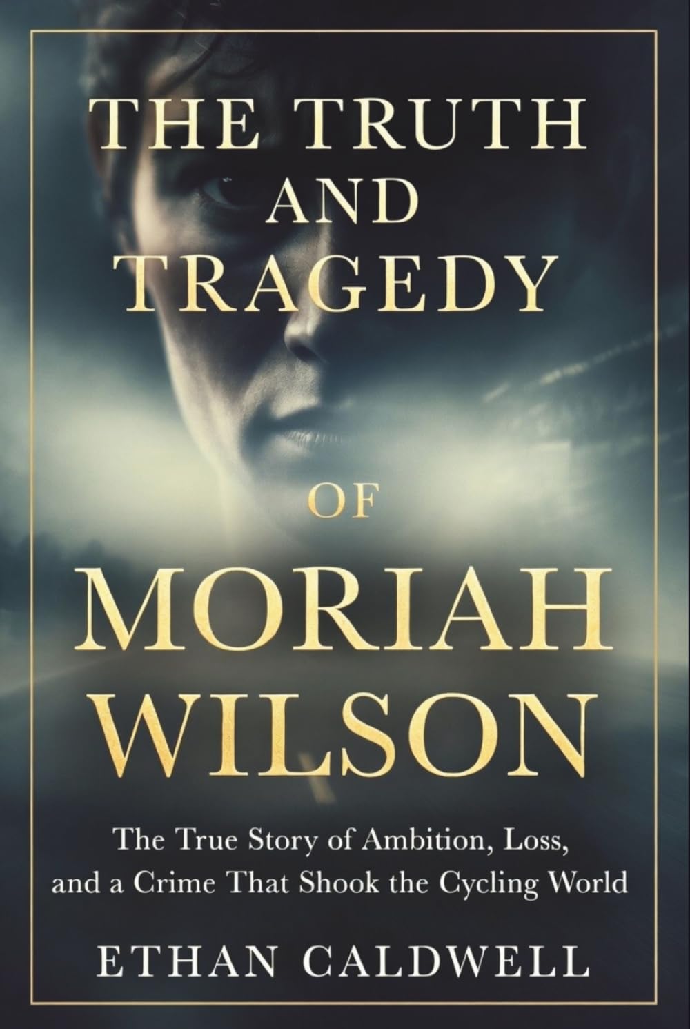 The Truth and Tragedy of Moriah Wilson: The True Story of Ambition, Loss, and a Crime That Shook the Cycling World