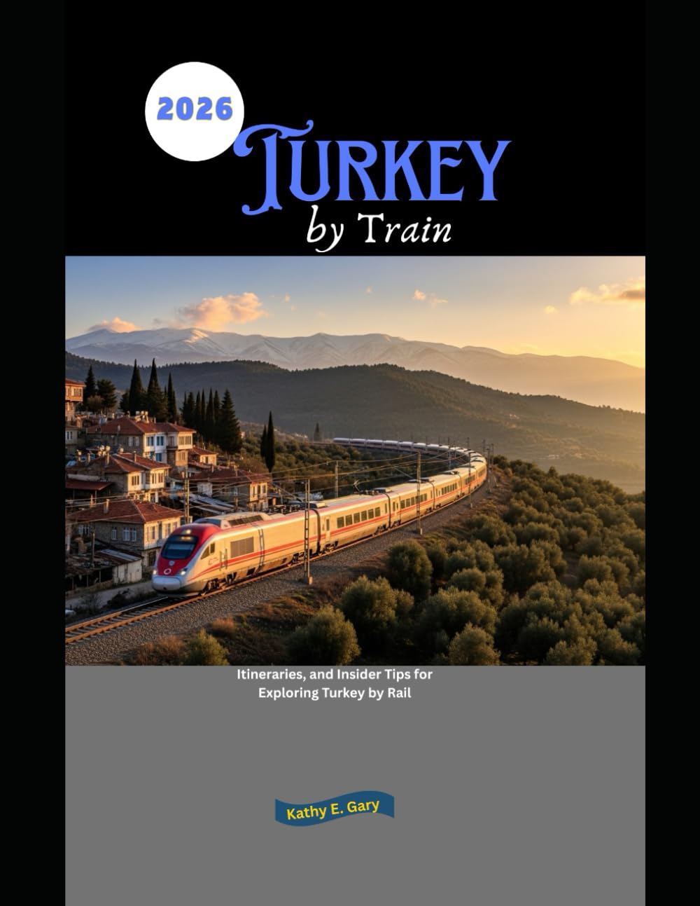 Turkey by Train 2026: Itineraries, and Insider Tips for Exploring Turkey by Rail: 46 (Explore the World by Train in 2026)