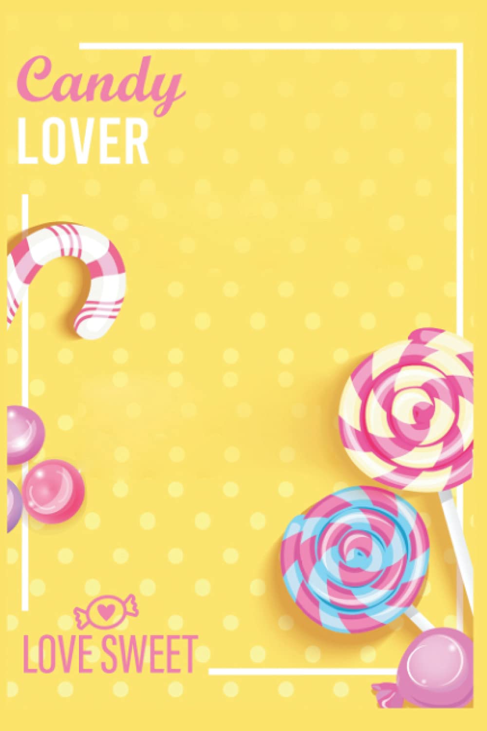Candy Lover Love Sweet: Sweet Candy Theme Notebook | Journal